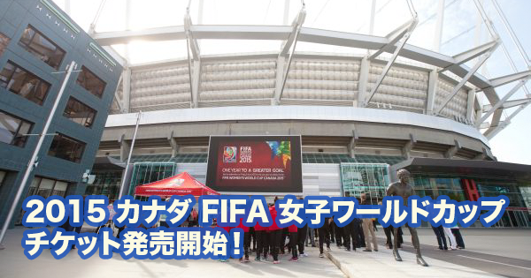 15 Fifa女子ワールドカップチケット発売開始 Place で開催される試合とチケット購入ガイド Lifevancouver カナダ バンクーバー現地情報