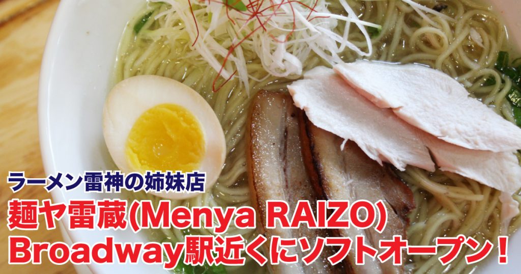 ラーメン雷神の姉妹店】麺ヤ雷蔵(Menya RAIZO)Broadway駅近くにソフト