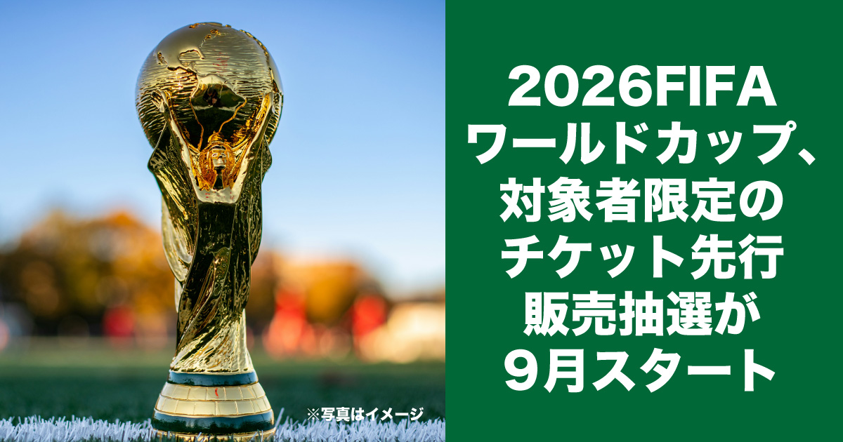 2026FIFAワールドカップ、対象者限定のチケット先行販売抽選が9月